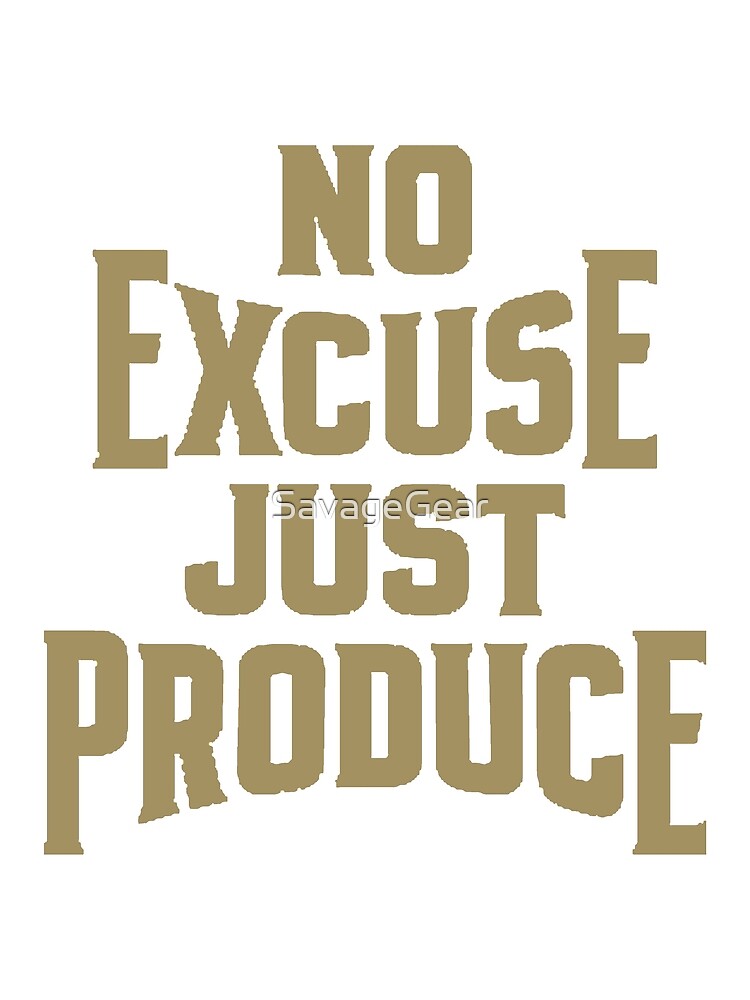 No Excuse Just Produce Poster For Sale By Savagegear Redbubble