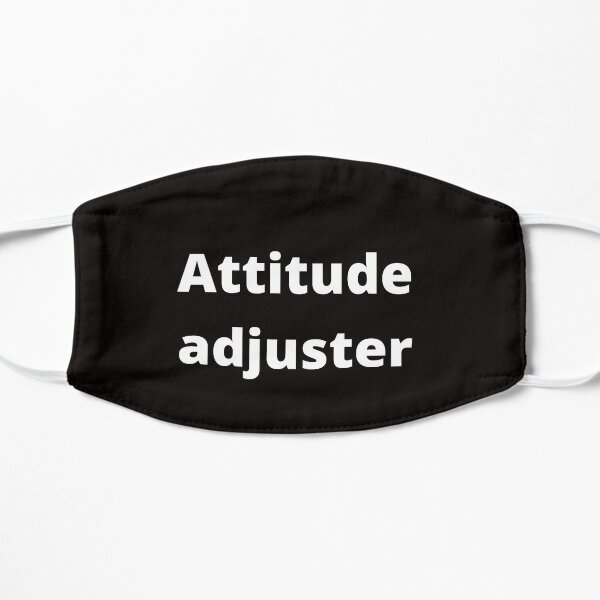 Try changing your attitude before changing someone else's Flat Mask