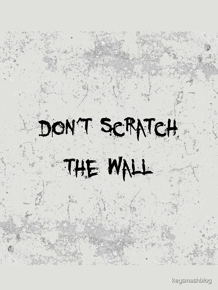 "Don't Scratch the Wall" Tshirt by keysmashblog Redbubble