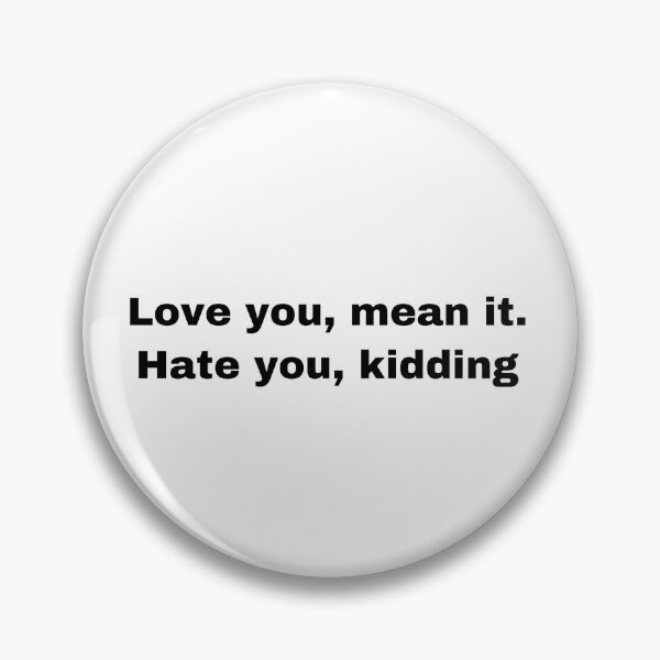 Item preview, Love you mean it, hate you just kidding  designed and sold by Yeewen88.