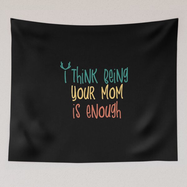 Item preview, I think being your mom is enough designed and sold by Heddar Badreddine.
