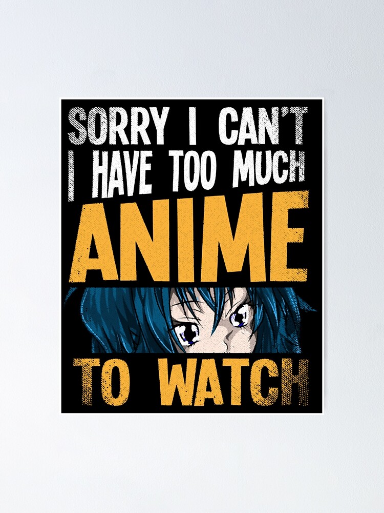 Sorry I Can't I Have Too Much Anime To Watch Funny Anime Sorry I Can't I Have Too Much Anime To Watch Funny Anime