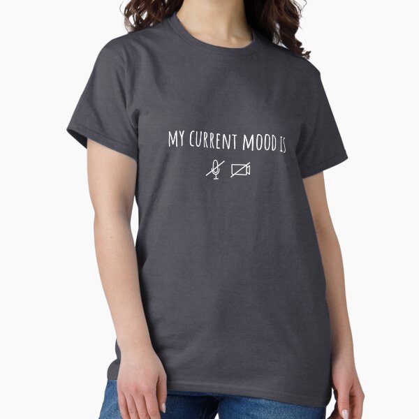 My current mood is... muted and no camera - light text - work from home Classic T-Shirt