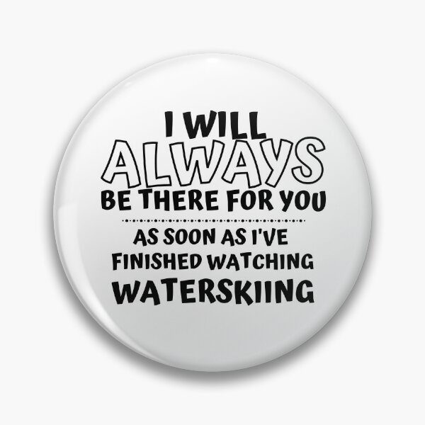 Item preview, I will always be there for you. As soon as I've finished watching go waterskiing designed and sold by TheGreenGoat.
