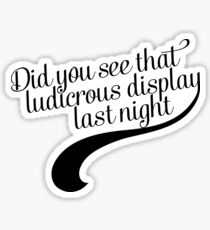 Did you see that ludicrous display last night? Sticker