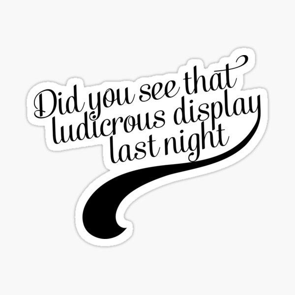 Did you see that ludicrous display last night? Sticker