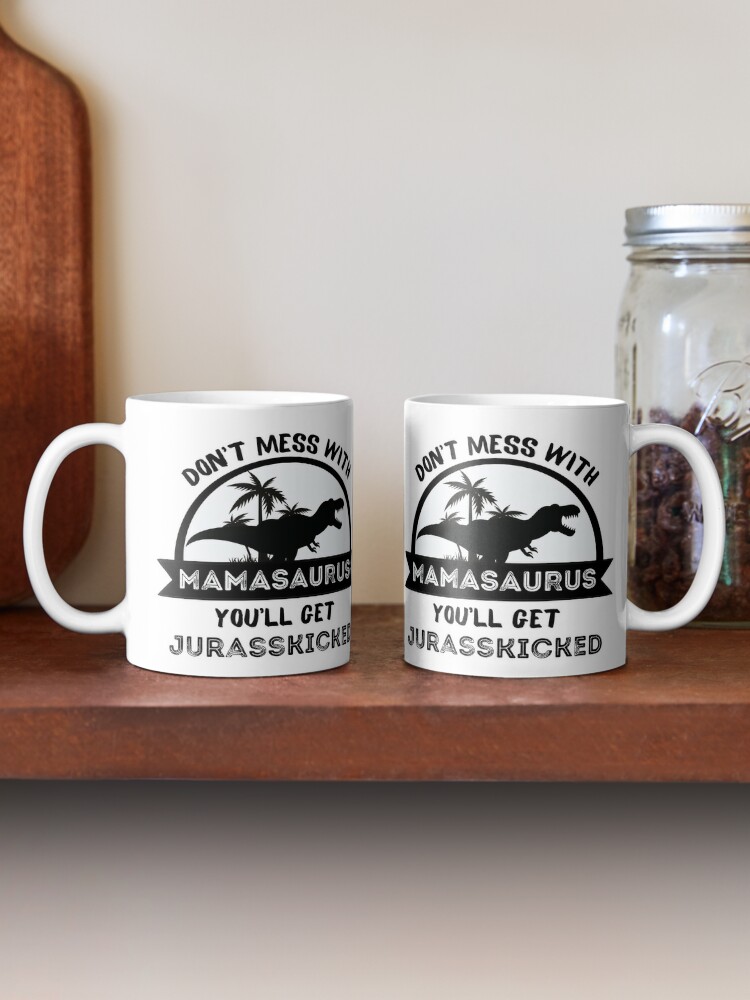 Mamasaurus Mug, Don't Mess with Mamasaurus You'll Get Jurasskicked Coffee Mug, Dinosaur Mug, Dinosaur Mug N Gift for Mom Tired As A Mother, Ceramic