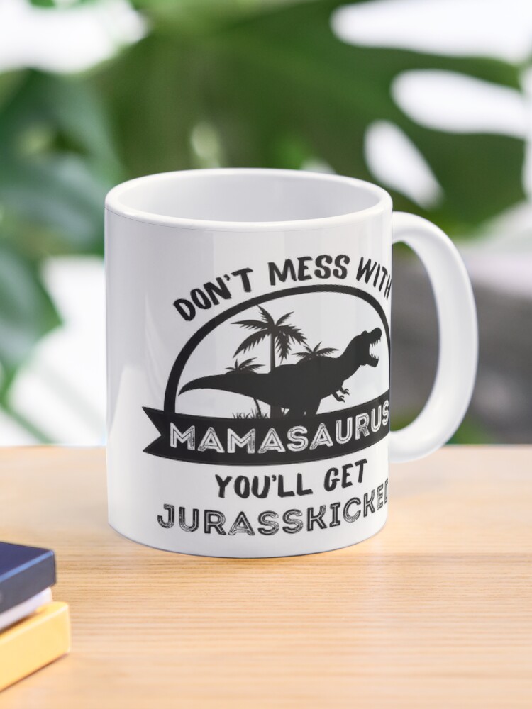 Mamasaurus Mug, Don't Mess with Mamasaurus You'll Get Jurasskicked Coffee Mug, Dinosaur Mug, Dinosaur Mug N Gift for Mom Tired As A Mother, Ceramic