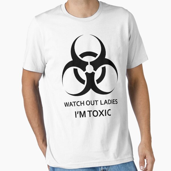 Watch Out Ladies, I'm Toxic Essential T-Shirt