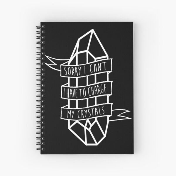 Sorry I can't I have to charge my crystals Spiral Notebook