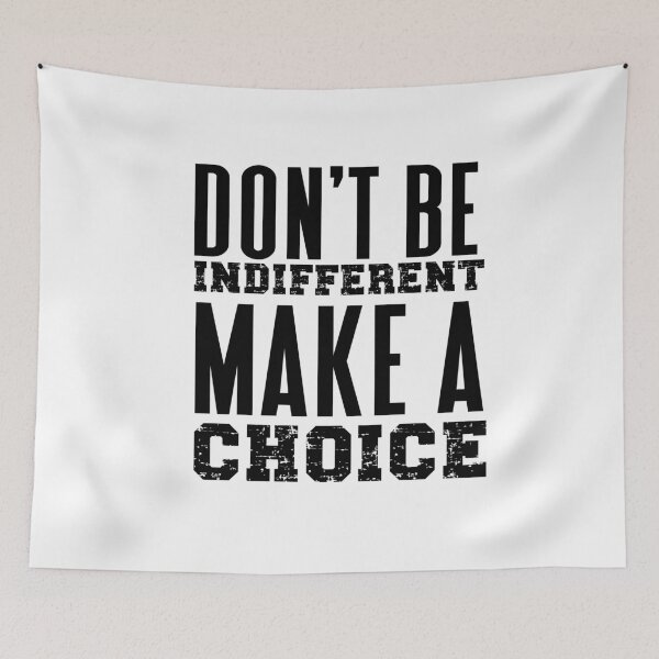Item preview, DON'T BE INDIFFERENT MAKE A CHOICE designed and sold by wildwhimsical.