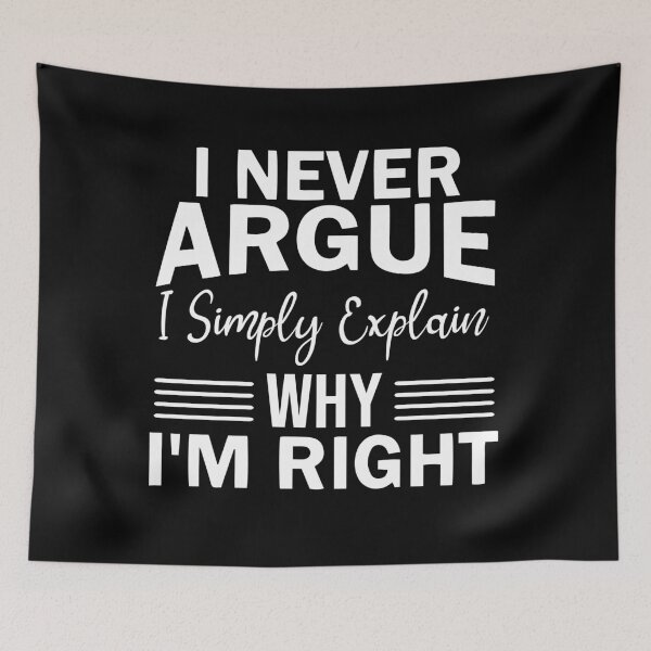Item preview, "I never argue I simply explain why I'm right" designed and sold by JodyzDesigns.