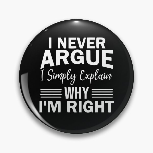 Item preview, "I never argue I simply explain why I'm right" designed and sold by JodyzDesigns.