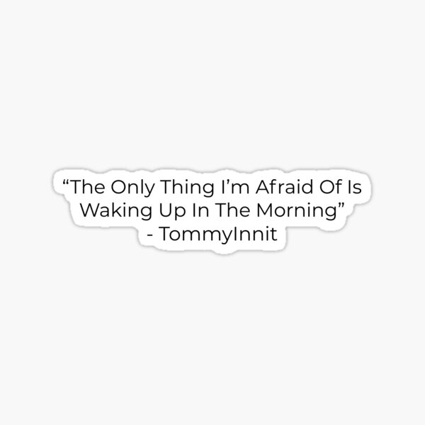 the-only-thing-i-m-afraid-of-is-waking-up-in-the-morning-tommyinnit