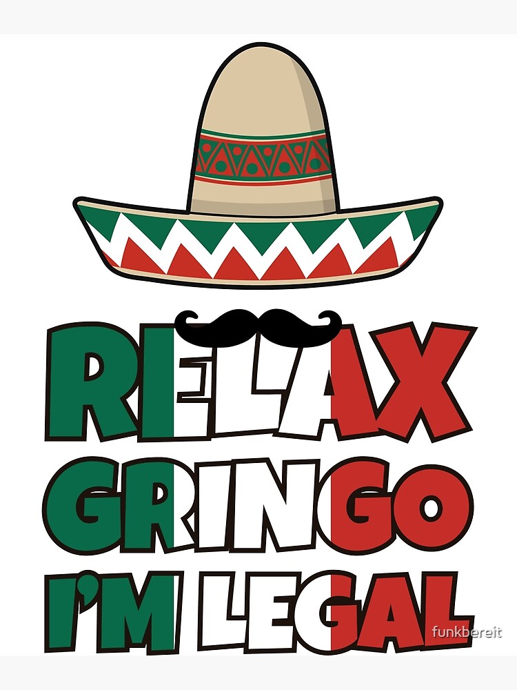 "Relax Gringo I'm Legal T Shirt Men Women Funny Mexican Shirt" Poster
