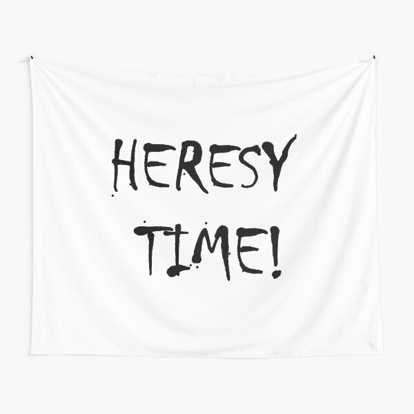 Heresy Time!  Tapestry