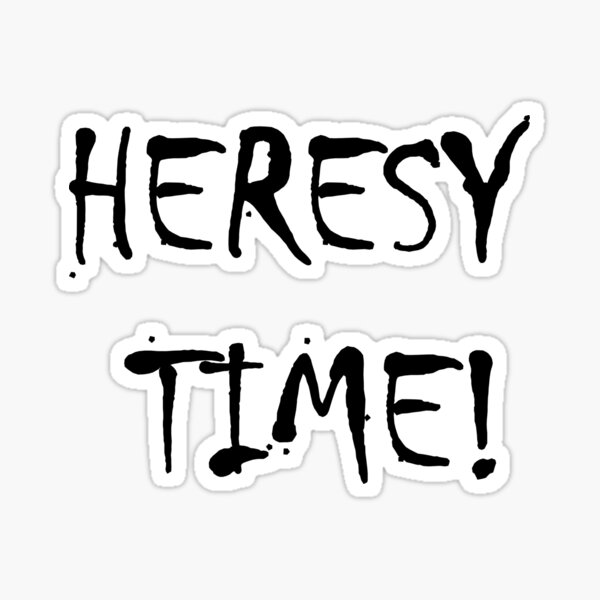 Heresy Time! Sticker