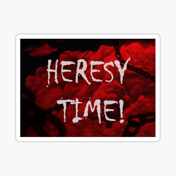 Heresy Time! Sticker