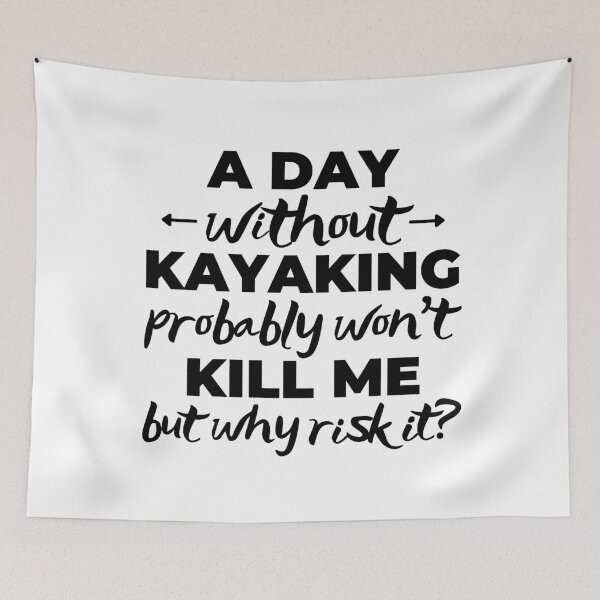 Item preview, A day without kayaking probably won't kill me but why risk it? designed and sold by TheGreenGoat.