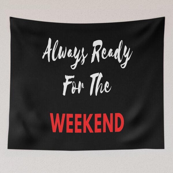 Item preview, Always Ready For The Weekend designed and sold by Danyell369.