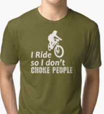 I Ride So I Don't Choke People Funny Cycling, Bicycle, Mountain Bike and BMX Tri-blend T-Shirt