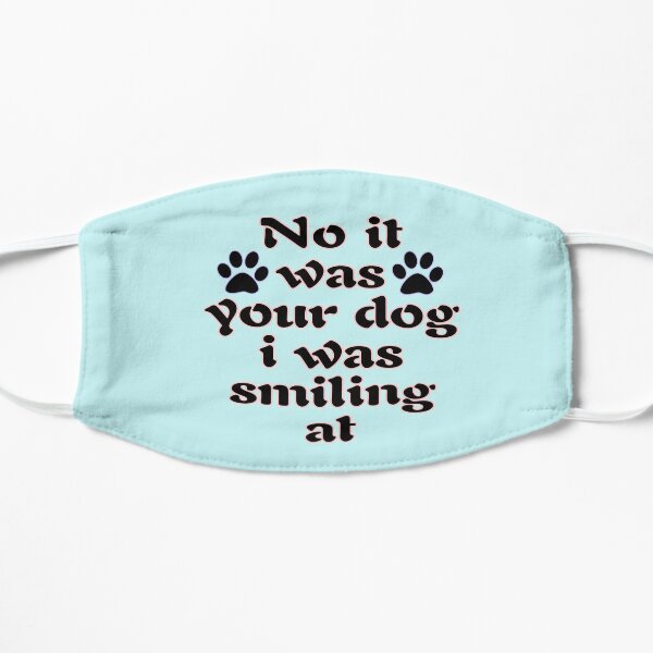 I was smiling at your dog Flat Mask