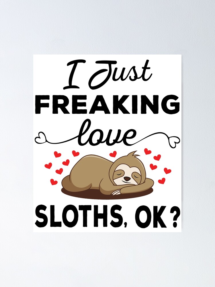 I Just Freaking Love Sloths, Ok | Cute Sloth T Shirt Gifts