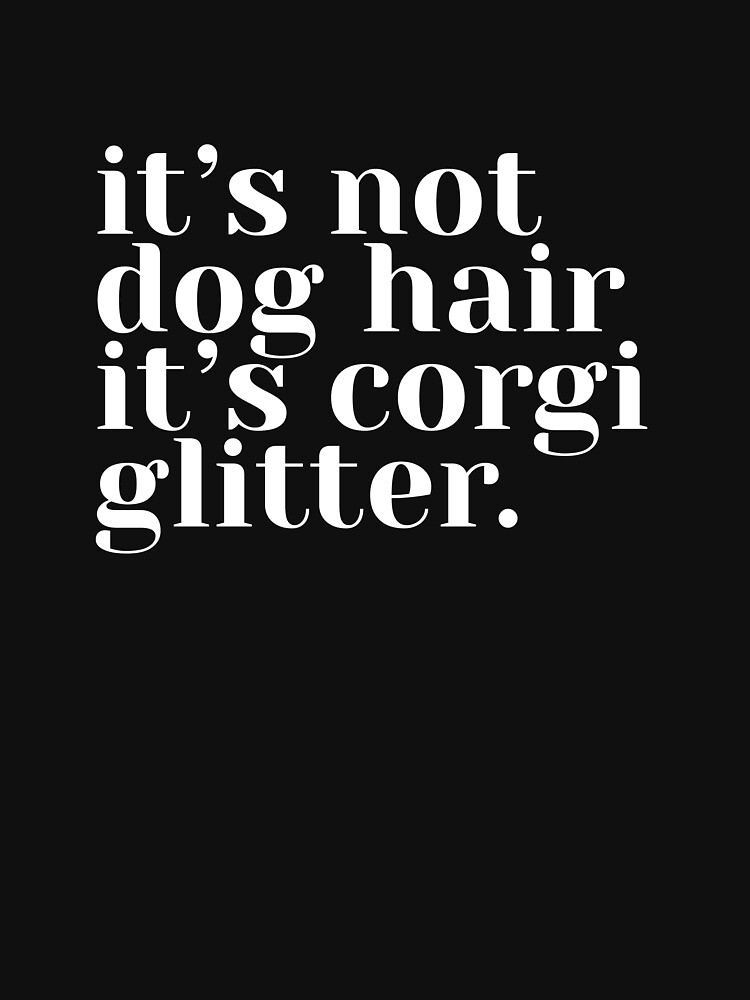 It's Not Dog Hair It's Corgi Glitter by heydjangles