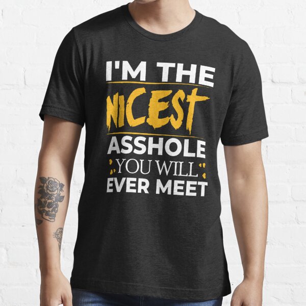 I M The Nicest Asshole You Will Ever Meet T Shirt For Sale By Mycrazydesign Redbubble Im