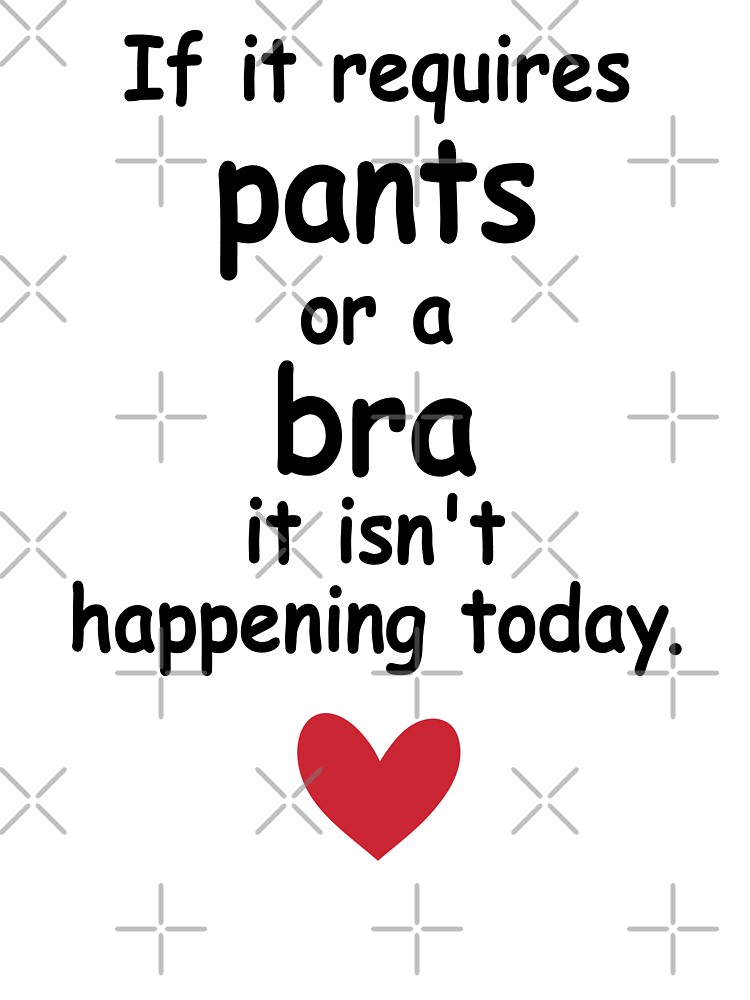 If It Requires Pants Or A Bra It isn't Happening Today Gift - funny joke  design  Kids T-Shirt for Sale by soufianABH