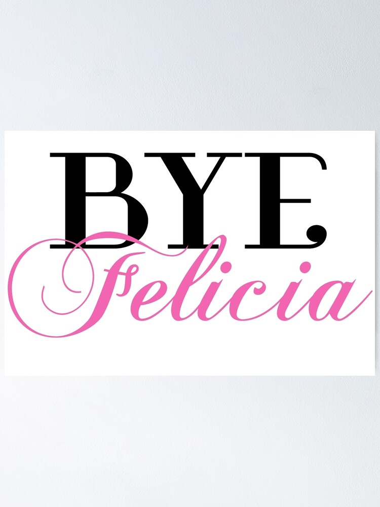 bye-felicia-sassy-slang-humor-poster-by-cloud9hopper-redbubble