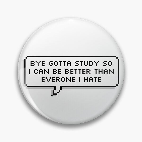 Item preview, Bye Gotta Study So I Can Be Better Than Everyone I Hate designed and sold by Sour Soul.