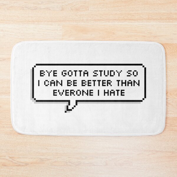 Item preview, Bye Gotta Study So I Can Be Better Than Everyone I Hate designed and sold by Sour Soul.
