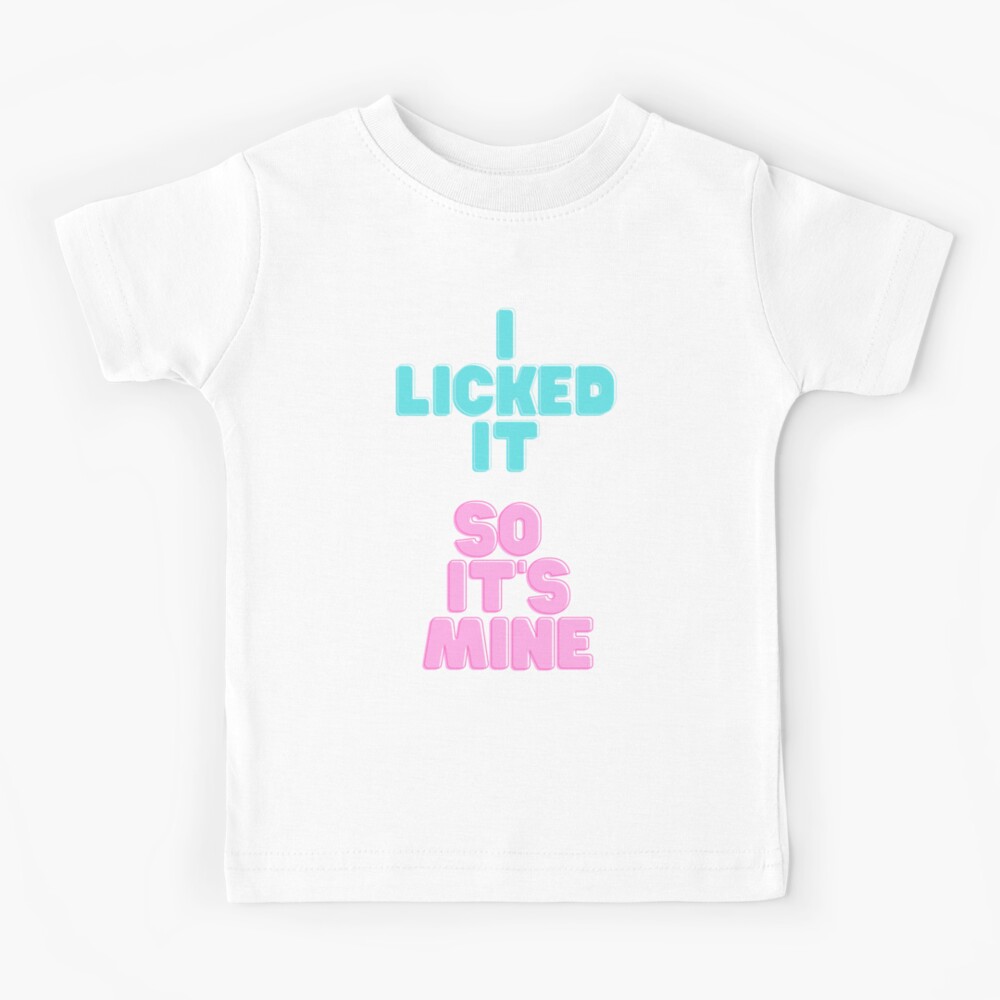 I Licked It, So it's mine Kids T-Shirt for Sale by Globalize