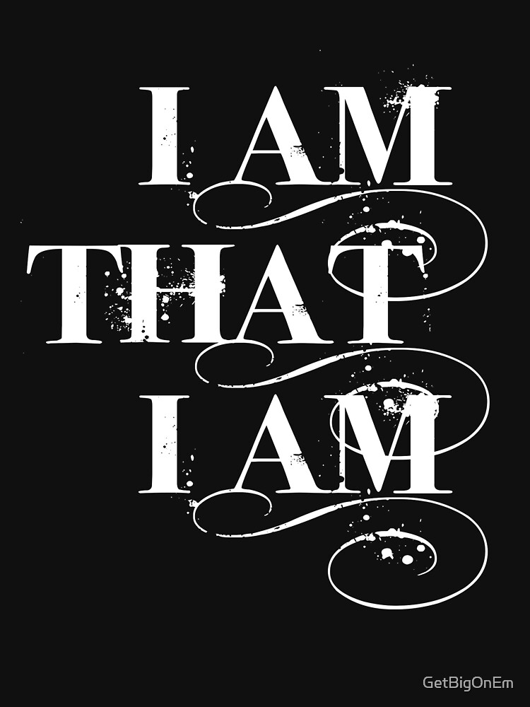 I Am That I Am - WHITE by GetBigOnEm