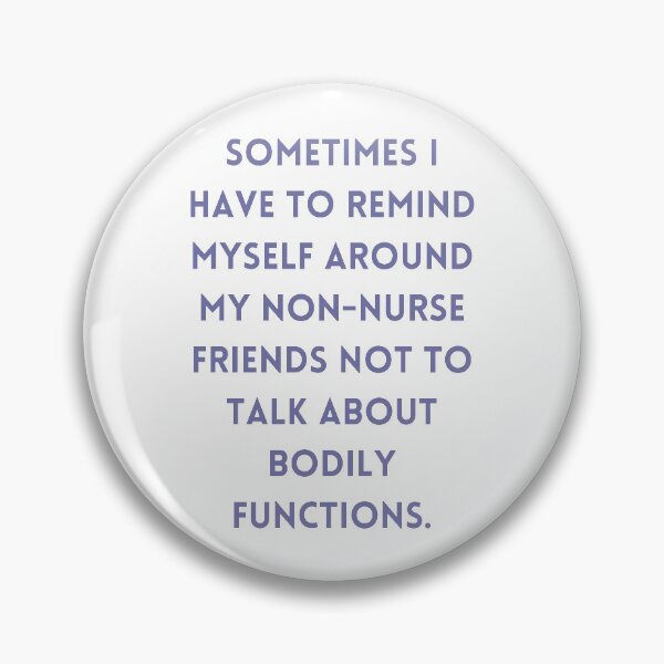 Item preview, Sometimes I have to remind myself around my non-nurse friends not to talk about bodily functions. designed and sold by MaltesShop.