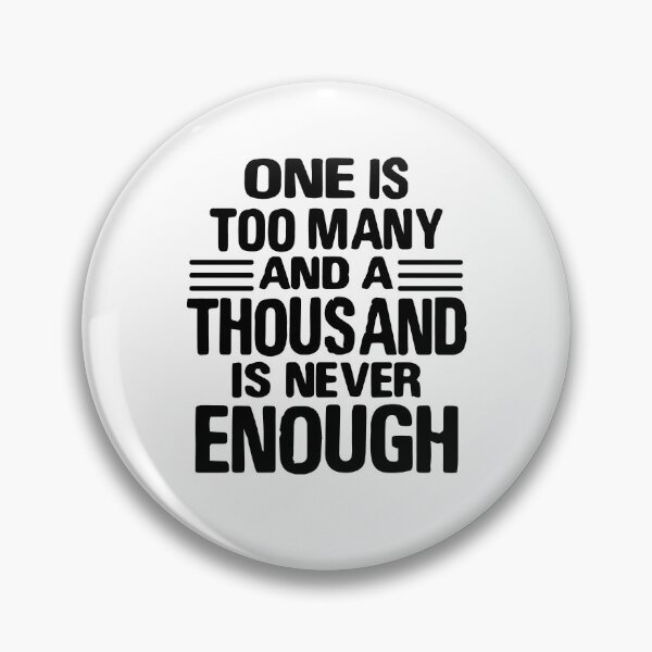 Item preview, One Is Too Many, 1000 Never Enough designed and sold by JodyzDesigns.