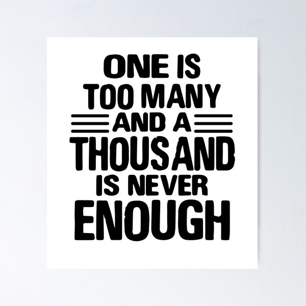 Item preview, One Is Too Many, 1000 Never Enough designed and sold by JodyzDesigns.