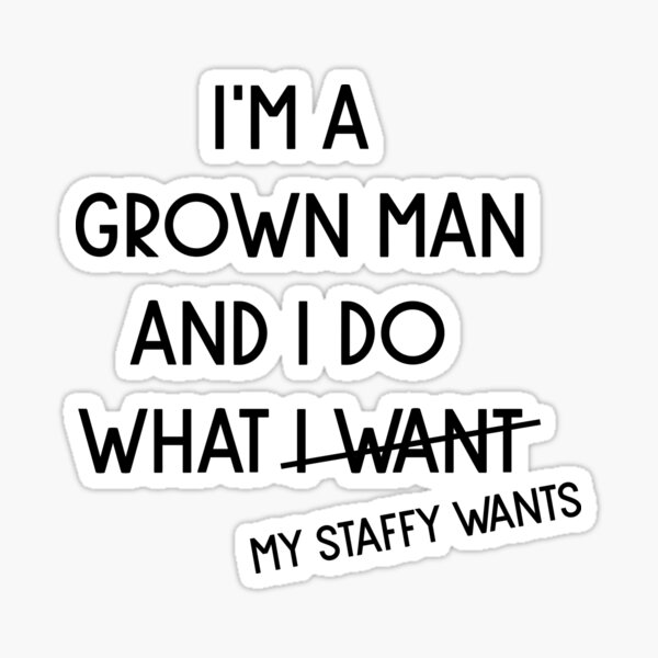 Item preview, I'm A Grown Man I Do What My Staffy Wants Don't bully my staffy My life better with staffies better than people staffy dog best friend  designed and sold by 0xkrmx0.