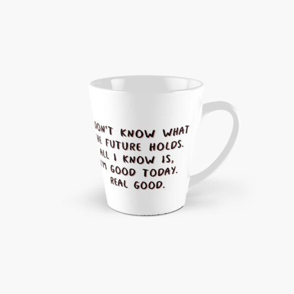 I don't know what the future holds. All I know is, I'm good today. Real good - Chris Farley quote poster, t-shirt Tall Mug