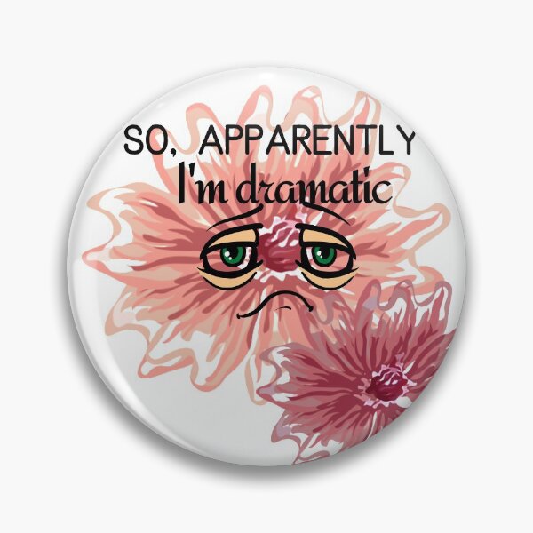 Item preview, So apparently I'm dramatic, pink dramatic flower. designed and sold by danaJG.