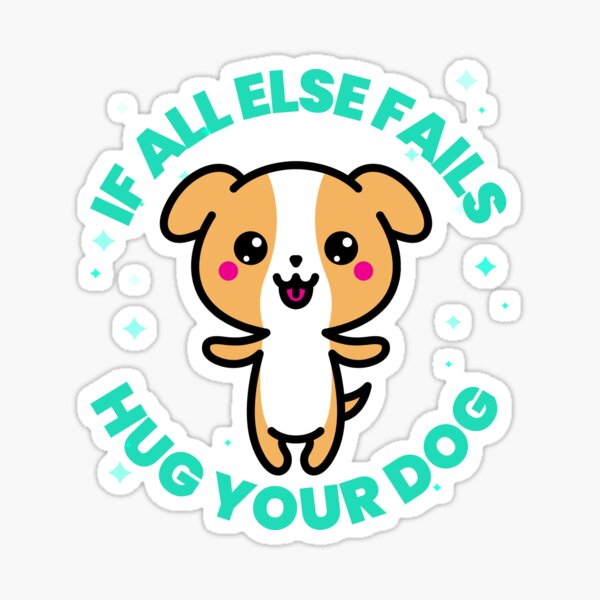 If All Else Fails Hug Your Dog T-shirt Sticker