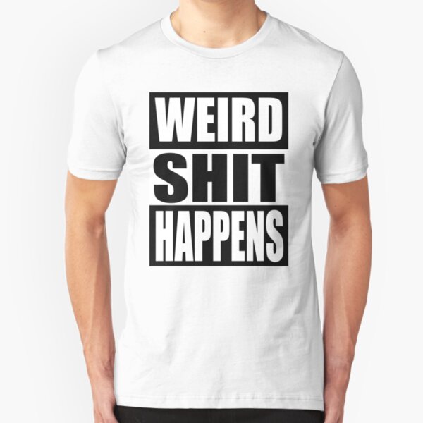 Weird Shit Happens Slim Fit T-Shirt