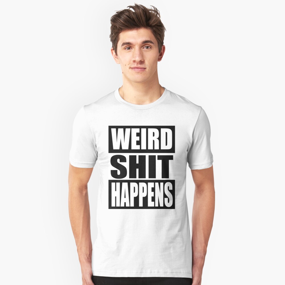 Weird Shit Happens Slim Fit T-Shirt