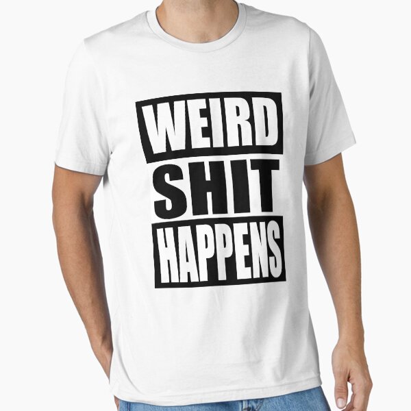 Weird Shit Happens Essential T-Shirt