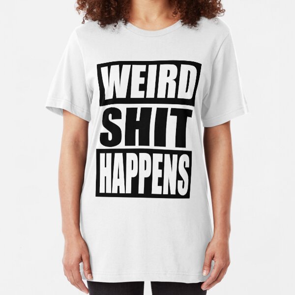 Weird Shit Happens Slim Fit T-Shirt