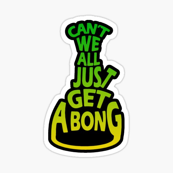 Can't We All Just Get A Bong Sticker