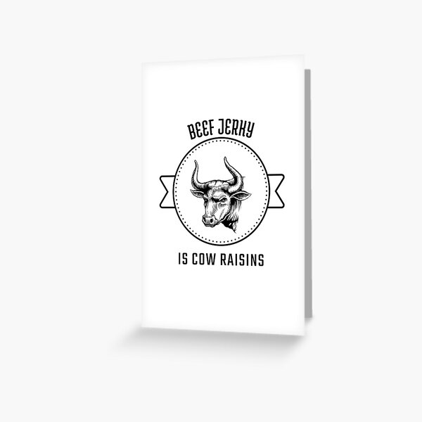 Beef Jerky is Cow Raisins Greeting Card