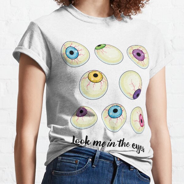 Look me in the Eyeballs Classic T-Shirt