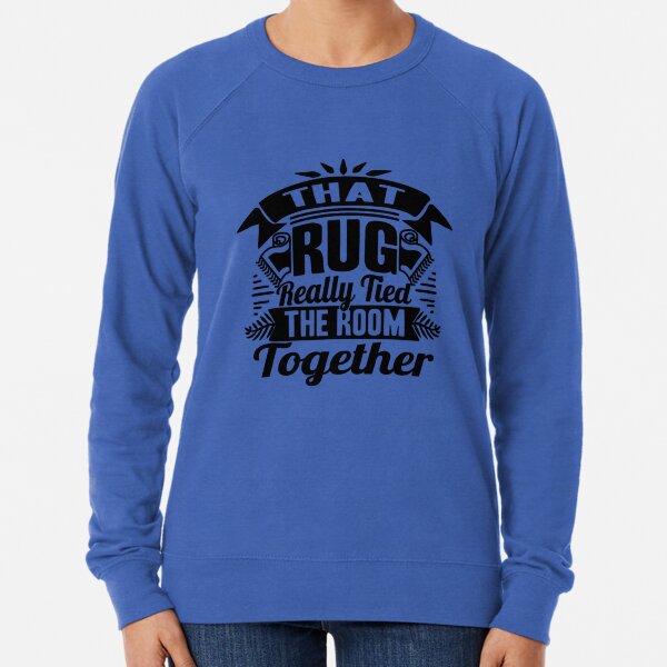 THAT RUG REALLY TIED THE ROOM TOGETHER Lightweight Sweatshirt